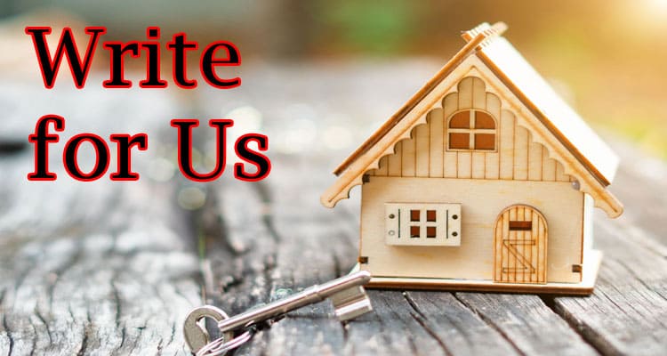 Write for Us + Real Estate Guest Post: Guidelines To Write & Submit A Guest Post!